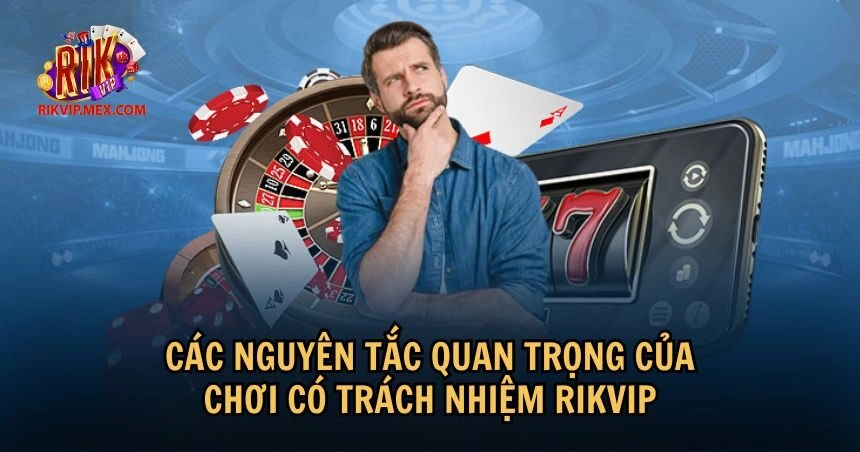 Những nguyên tắc cơ bản khuyến khích việc chơi có trách nhiệm RikVip